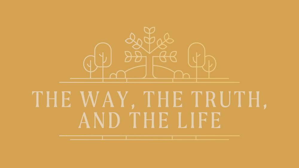 The Way, The Truth, and The Life: Week 1