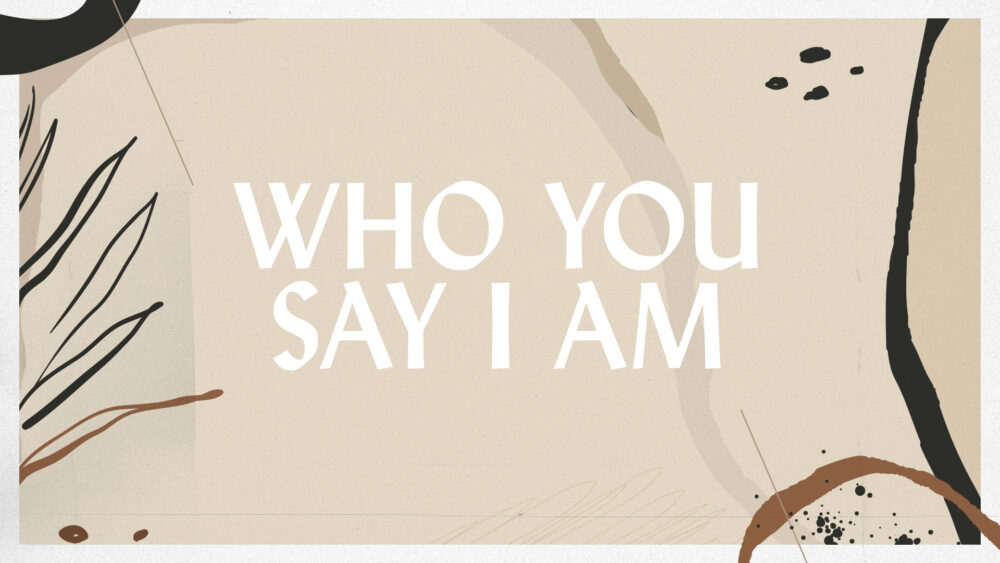 Who You Say I Am: Week 2