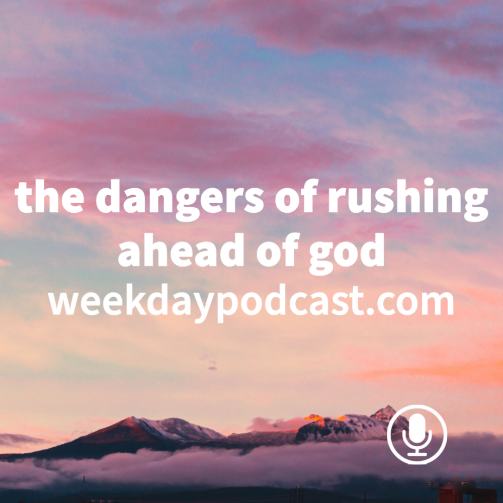 The Dangers of Rushing Ahead of God