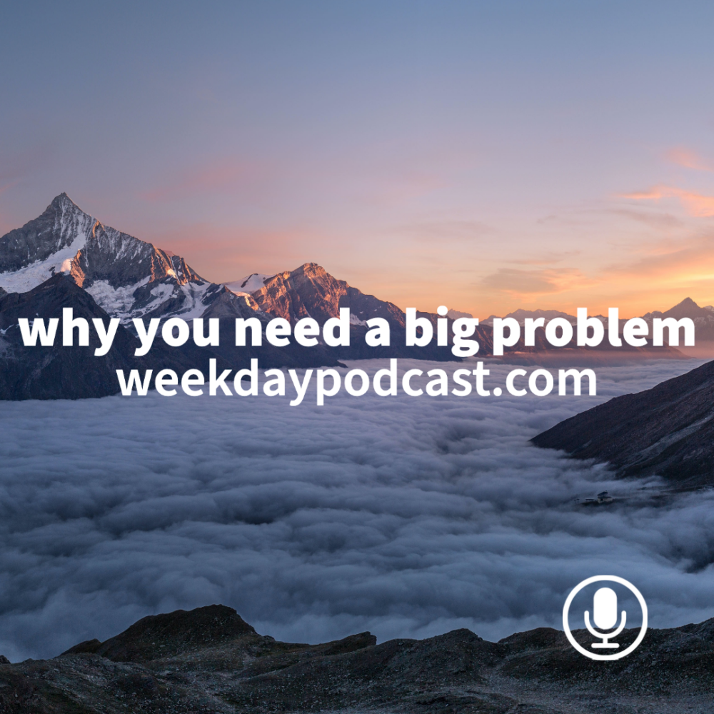 Why You Need a Big Problem